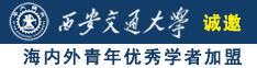 黄色AV美女操鸡巴网站诚邀海内外青年优秀学者加盟西安交通大学